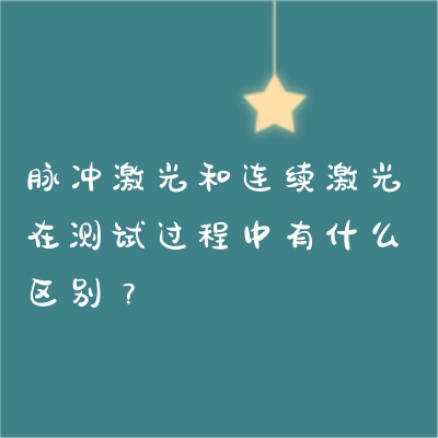 脈沖激光和連續(xù)激光在測(cè)試過(guò)程中有什么區(qū)別？