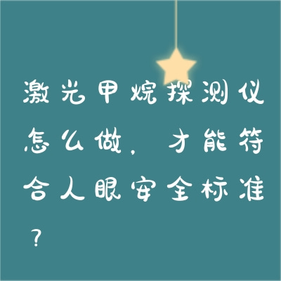 激光甲烷探測(cè)儀怎么做，才能符合人眼安全標(biāo)準(zhǔn)？