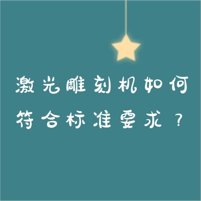 激光雕刻機(jī)如何符合標(biāo)準(zhǔn)要求？