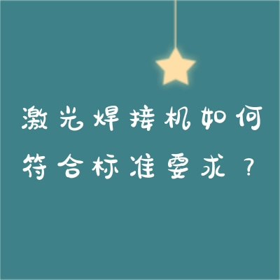 激光焊接機(jī)如何符合標(biāo)準(zhǔn)要求？